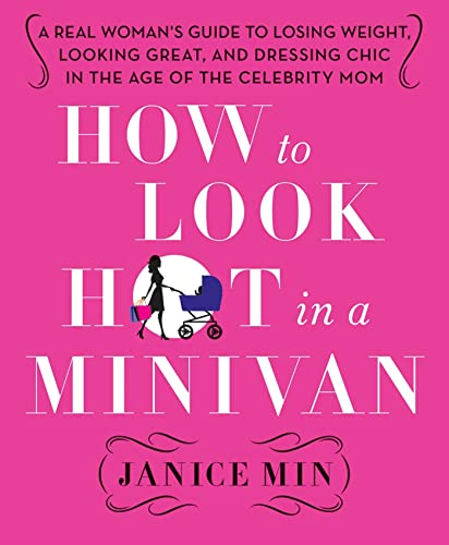 Stock image for How to Look Hot in a Minivan: A Real Woman's Guide to Losing Weight, Looking Great, and Dressing Chic in the Age of the Celebrity Mom for sale by SecondSale