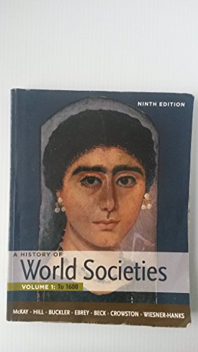 A History of World Societies, Volume 1: To 1600 (9780312666927) by McKay, John P.; Hill, Bennett D.; Buckler, John; Beck, Roger B.; Crowston, Clare Haru; Buckley Ebrey, Patricia; Wiesner-Hanks, Merry E.