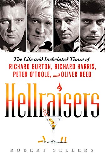 Hellraisers: The Life and Inebriated Times of Richard Burton, Richard Harris, Peter O'Toole, and Oliver Reed (9780312668143) by Sellers, Robert