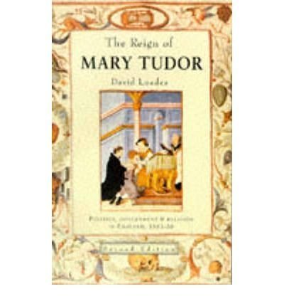 The reign of Mary Tudor: Politics, government, and religion in England, 1553-1558 (9780312670290) by Loades, D. M