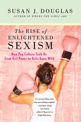 Stock image for The Rise of Enlightened Sexism : How Pop Culture Took Us from Girl Power to Girls Gone Wild for sale by Better World Books