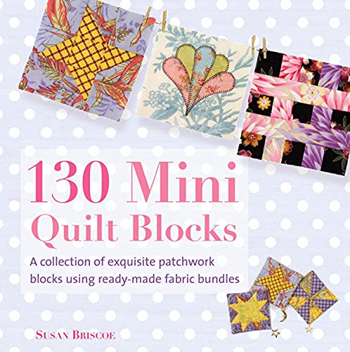 Stock image for 130 Mini Quilt Blocks: A Collection of Exquisite Patchwork Blocks Using Ready-Made Fabric Bundles for sale by BooksRun