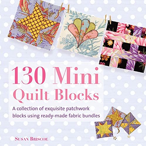 Stock image for 130 Mini Quilt Blocks : A Collection of Exquisite Patchwork Blocks Using Ready-Made Fabric Bundles for sale by Better World Books
