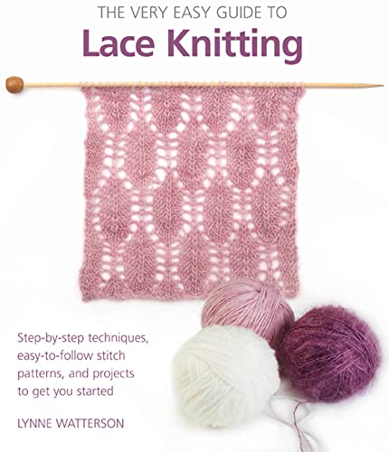 

The Very Easy Guide to Lace Knitting: Step-by-Step Techniques, Easy-to-Follow Stitch Patterns, and Projects to Get You Started (Knit Crochet)