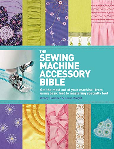 Beispielbild fr The Sewing Machine Accessory Bible: Get the Most Out of Your Machine---From Using Basic Feet to Mastering Specialty Feet zum Verkauf von Goodwill