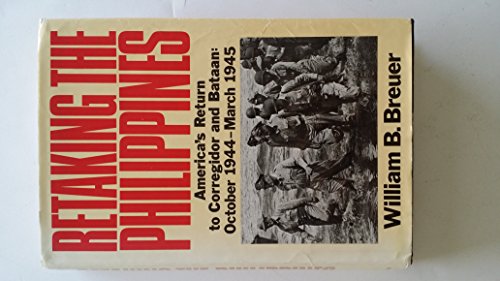 Retaking the Philippines: America's Return to Corregidor and Bataan, October 1944-March 1945 (9780312678029) by Breuer, William B.