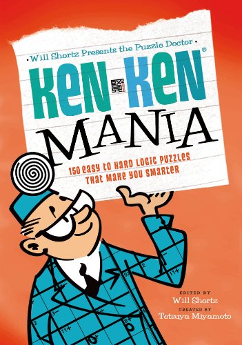 Stock image for Will Shortz Presents the Puzzle Doctor: KenKen Mania: 150 Easy to Hard Logic Puzzles That Make You Smarter for sale by Zoom Books Company