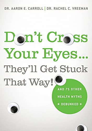 Beispielbild fr Don't Cross Your Eyes.They'll Get Stuck That Way!: And 75 Other Health Myths Debunked zum Verkauf von Your Online Bookstore