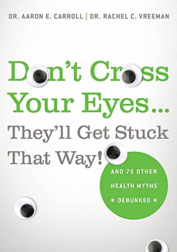 Stock image for Don't Cross Your Eyes.They'll Get Stuck That Way!: And 75 Other Health Myths Debunked for sale by Half Price Books Inc.