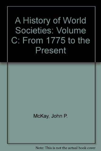 A History of World Societies: Volume C: From 1775 to the Present (9780312683368) by McKay, John P.; Hill, Bennett D.; Buckler, John; Ebrey, Patricia Buckley; Beck, Roger B.
