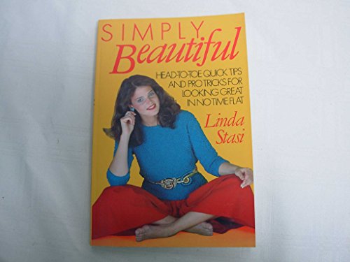 Simply Beautiful: Head-To-Toe Quick Tips and Pro Tricks for Looking Great in No Time Flat (9780312725914) by Stasi, Linda