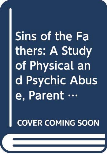 Stock image for Sins of the Fathers: A Study of Physical and Psychic Abuse, Parent to Child for sale by HPB-Emerald