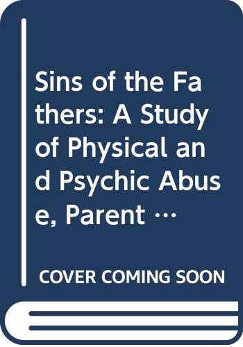 Stock image for Sins of the Fathers: A Study of Physical and Psychic Abuse, Parent to Child for sale by Larry W Price Books