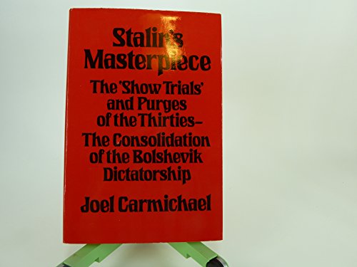 Stalin's Masterpiece: The Show Trials and Purges of the Thirties, the Consolidation of the Bolshevik Dictatorship (9780312755300) by Carmichael, Joel