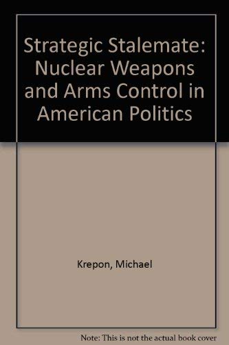 Stock image for Strategic Stalemate: Nuclear Weapons and Arms Control in American Politics for sale by POQUETTE'S BOOKS