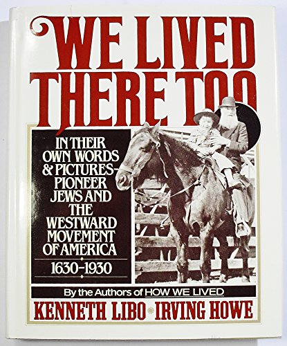 We Lived There Too: In Their Own Words and Pictures Pioneer Jews and the Westward Movement of America 1630-1930 (9780312858667) by Libo, Kenneth