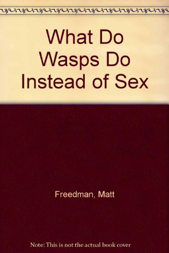 What Do Wasps Do Instead of Sex (9780312865818) by Freedman, Matt