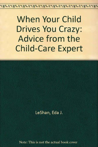 Imagen de archivo de When Your Child Drives You Crazy: Advice from the Child-Care Expert a la venta por Wonder Book