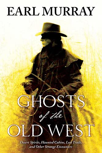 Ghosts of the Old West : Desert Spirits, Haunted Cabins, Lost Trails, and Other Strange Encounters