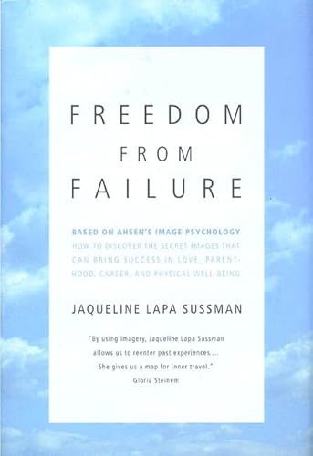Stock image for Freedom from Failure: How to Discover the Secret Images That Can Bring Success in Love, Parenting, Career, and Physical Well-Being for sale by KuleliBooks