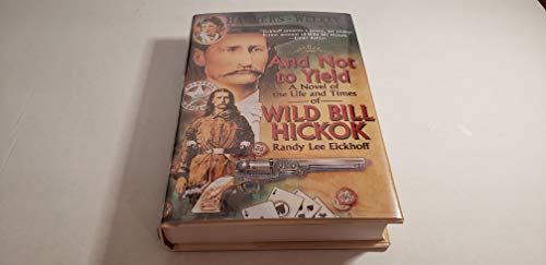 Stock image for And Not to Yield: A Novel of the Life and Times of Wild Bill Hickok for sale by ThriftBooks-Atlanta