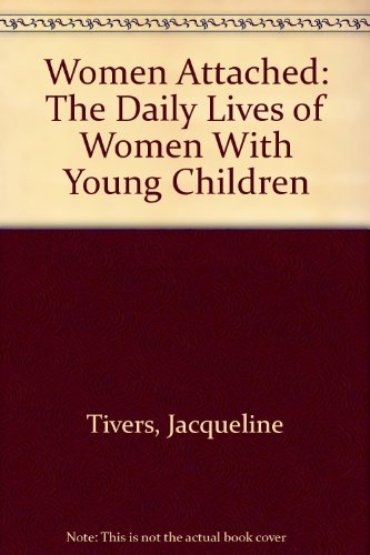 Stock image for Women Attached: The Daily Lives of Women With Young Children for sale by Lee Madden, Book Dealer