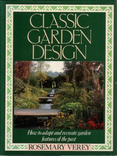 Imagen de archivo de Classic Garden Design : How to Adapt and Recreate Garden Features of the Past a la venta por Better World Books