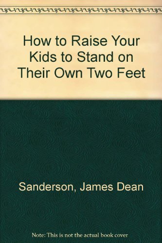 Beispielbild fr How to Raise Your Kids to Stand on Their Own Two Feet zum Verkauf von Jenson Books Inc