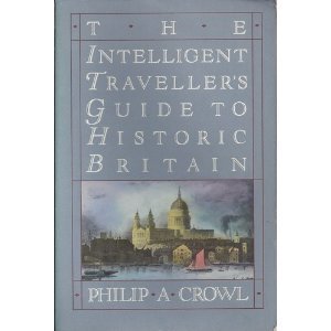 The Intelligent Traveller's Guide to Historic Britain: England, Wales, the Crown Dependencies (9780312923389) by Philip A. Crowl