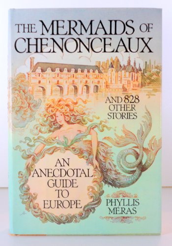 Stock image for The Mermaids of Chenonceaux and 828 Other Stories: An Anecdotal Guide to Europe for sale by ThriftBooks-Dallas