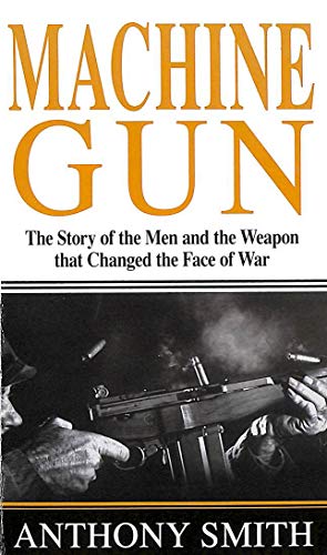 Imagen de archivo de Machine Gun : The Story of the Men and the Weapon That Changed the Face of War a la venta por Better World Books