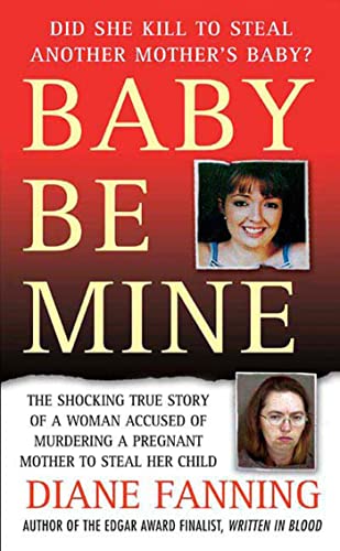 Beispielbild fr Baby Be Mine: The Shocking True Story of a Woman Who Murdered a Pregnant Mother to Steal Her Child zum Verkauf von BooksRun