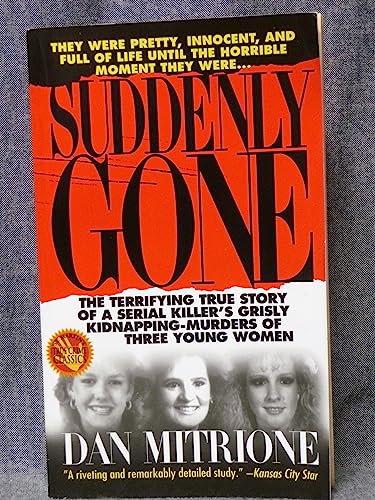 Stock image for Suddenly Gone: The Terrifying True Story of a Serial Killer's Grisly Kidnapping-Murders of Three Young Women for sale by Half Price Books Inc.