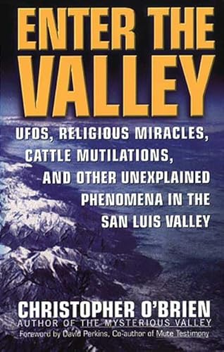 Enter the Valley: UFOs, Religious Miracles, Cattle Mutilations, and Other Unexplained Phenomena i...