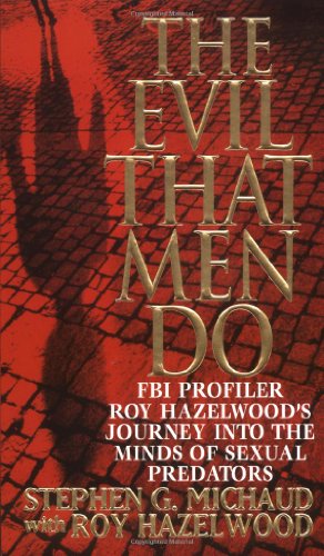 Beispielbild fr The Evil That Men Do: FBI Profiler Roy Hazelwood's Journey into the Minds of Sexual Predators zum Verkauf von SecondSale