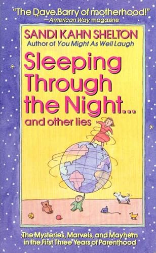 Stock image for Sleeping Through the Night.and Other Lies: The Mysteries, Marvels, and Mayhem in the First Three Years of Parenthood for sale by Ergodebooks
