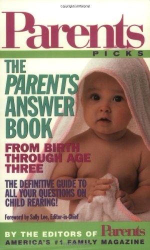 9780312983710: The Parents Answer Book: Everything You Need to Know About Your Child's Physical, Emotional, and Cognitive Development, Health, and Safety : From Birth Through Age Three