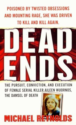 Beispielbild fr Dead Ends : The Pursuit, Conviction and Execution of Female Serial Killer Aileen Wuornos, the Damsel of Death zum Verkauf von Better World Books