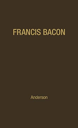 Francis Bacon: His Career and His Thought (The Arensberg Lectures, 1957.) (9780313201080) by Anderson, Fulton Henry