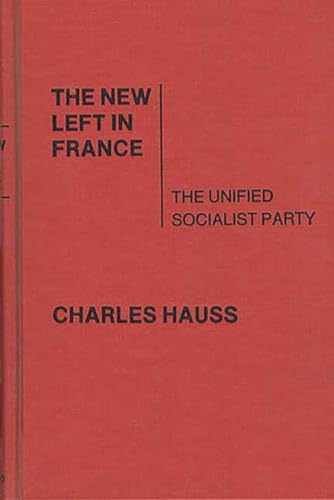 The New Left in France: The Unified Socialist Party (Contributions in Political Science) (9780313201134) by Hauss, Charles