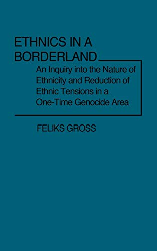 9780313203107: Ethnics in a Borderland: An Inquiry into the Nature of Ethnicity and Reduction of Ethnic Tensions in a One-Time Genocide Area (Contributions in Sociology) (Controversies in Science)