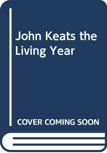 Stock image for John Keats: The Living Year 21 September 1818 to 21 September 1819 for sale by 2Vbooks