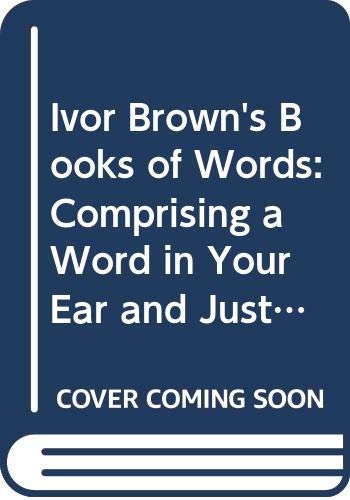 Stock image for Ivor Brown's Books of Words: Comprising a Word in Your Ear and Just Another Word for sale by Discover Books