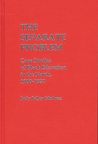 The Separate Problem: Case Studies of Black Education in the North, 1900-1930 (Contributions in A...