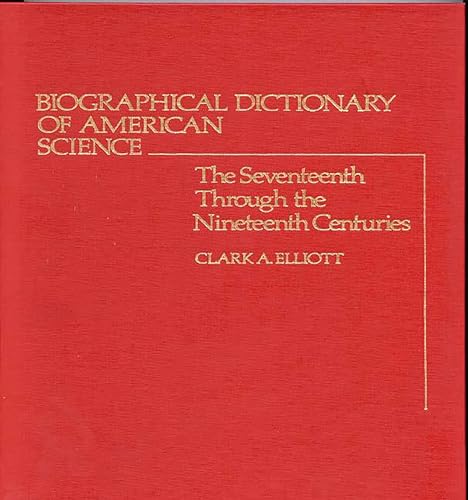 BIOGRAPHICAL DICTIONARY OF AMERICAN SCIENCE: The Seventeenth Through the Nineteenth Centuries