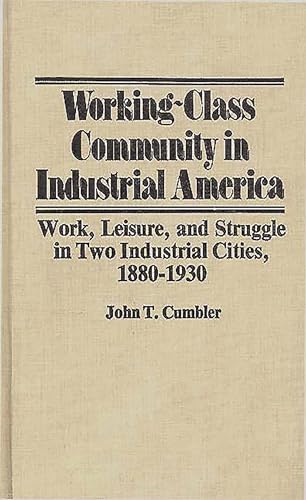 Stock image for Working-Class Community in Industrial America: Work, Leisure, and Struggle in Two Industrial Cities, 1880$1930 (Contributions in Labor) for sale by suffolkbooks