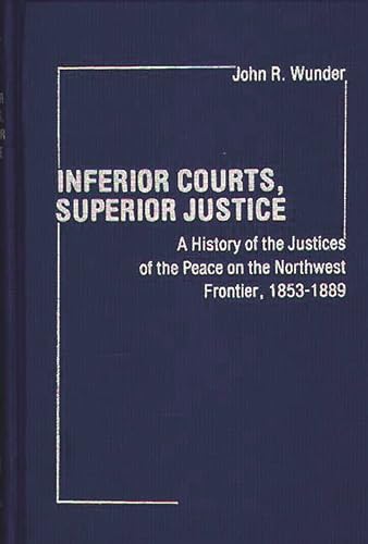 Stock image for Inferior Courts, Superior Justice: A History of the Justices of the Peace on the Northwest Frontier, 1853-1889: History of Justices of the Peace on . 1853-89 (Contributions in Legal Studies) for sale by Jay W. Nelson, Bookseller, IOBA
