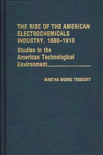 The Rise of the American Electrochemicals Industry, 1880-1910: Studies in the American Technologi...