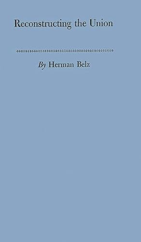 Reconstructing the Union: Theory and Policy During the Civil War (9780313208621) by Belz, Herman