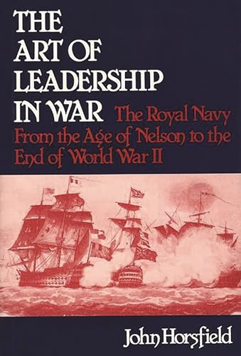 Stock image for The Art of Leadership in War: The Royal Navy from the Age of Nelson to the End of World War II: 21 (Contributions in Military Studies) for sale by WorldofBooks